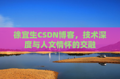 徐宜生CSDN博客，技术深度与人文情怀的交融